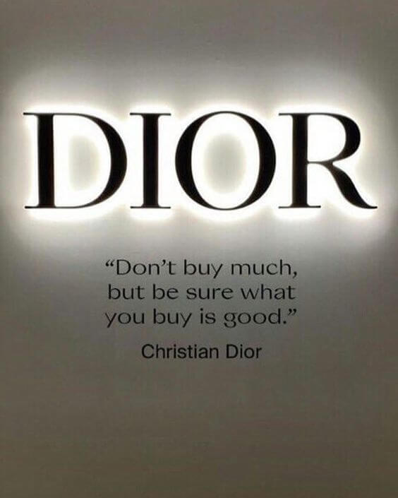 디올의 창립자인 크리스찬 디올이 남긴말: "Don't buy much, but be sure what you buy is good."