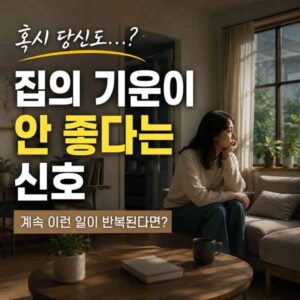 집의 기운이 안 좋다는 신호